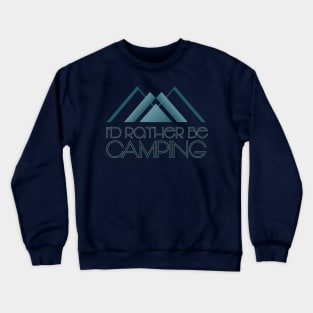 I'd Rather Be Camping Crewneck Sweatshirt